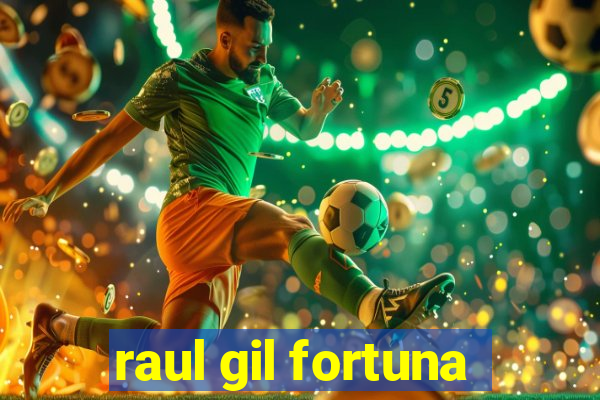 raul gil fortuna